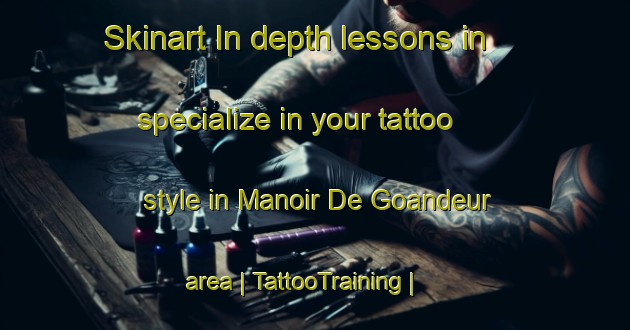 Skinart In-depth lessons in specialize in your tattoo style in Manoir De Goandeur area | TattooTraining | TattooClasses | SkinartTraining-France